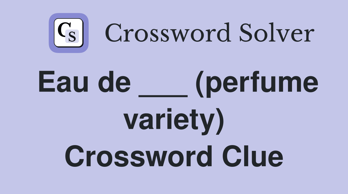 Eau de ___ (perfume variety) Crossword Clue