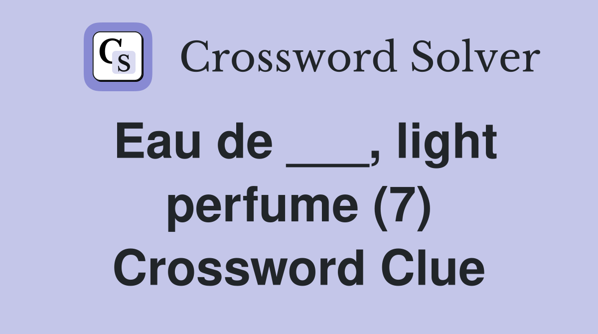 Eau de ___, light perfume (7) Crossword Clue