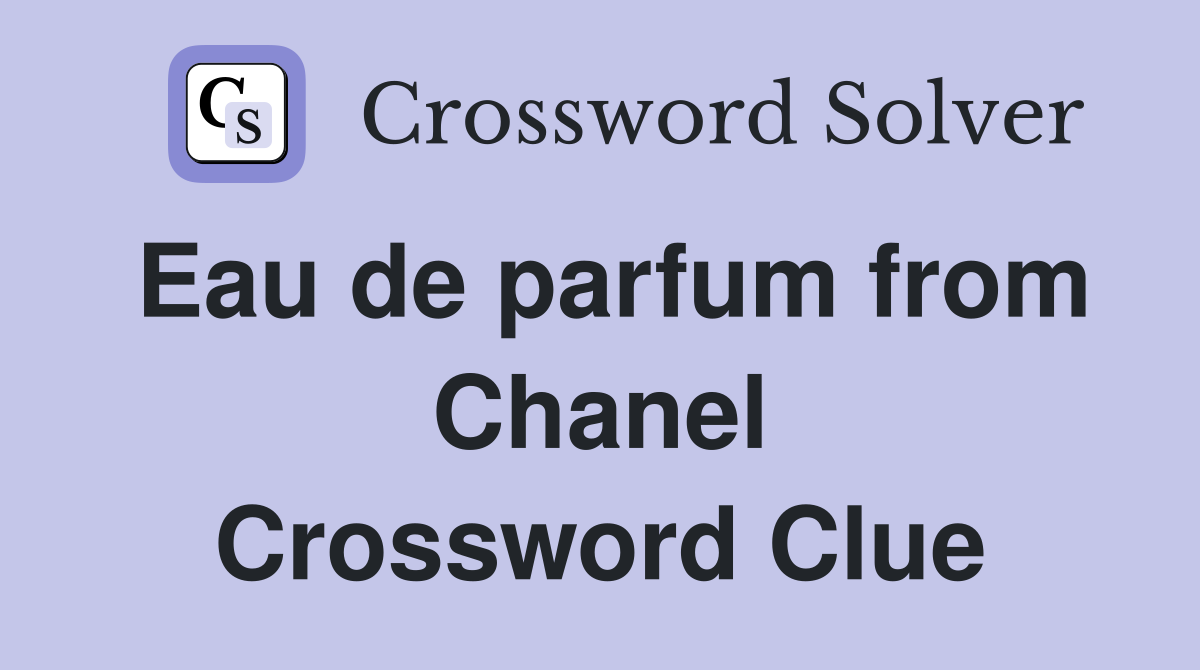 Eau de parfum from Chanel Crossword Clue