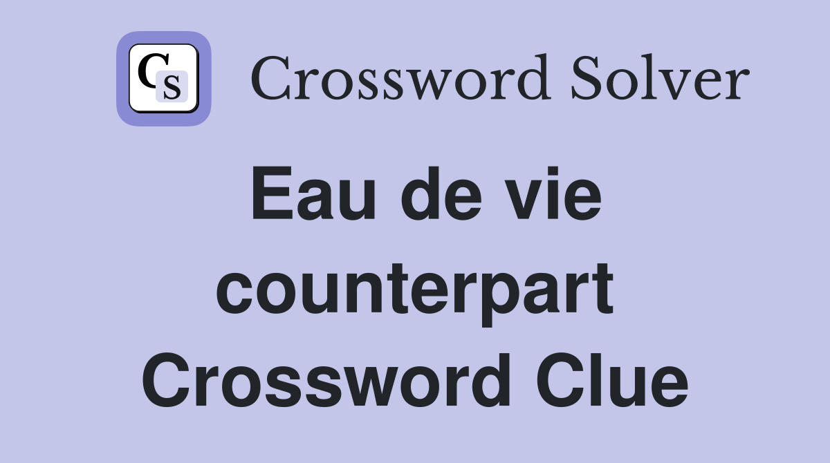 Eau de vie counterpart Crossword Clue