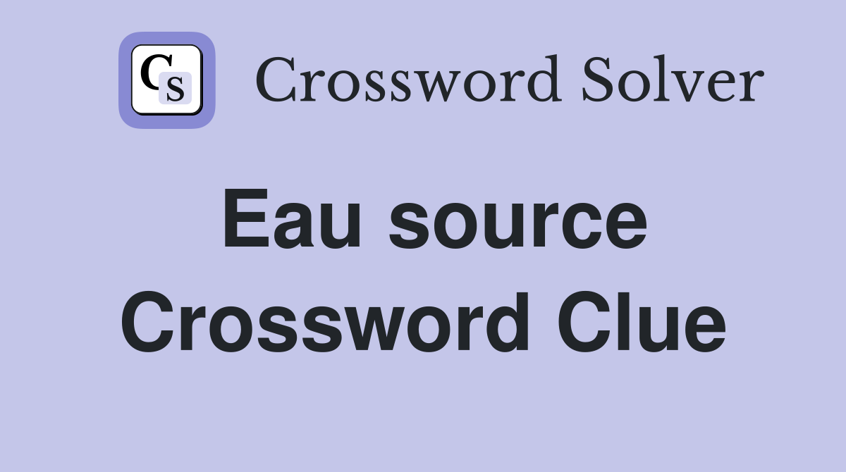 Eau source Crossword Clue