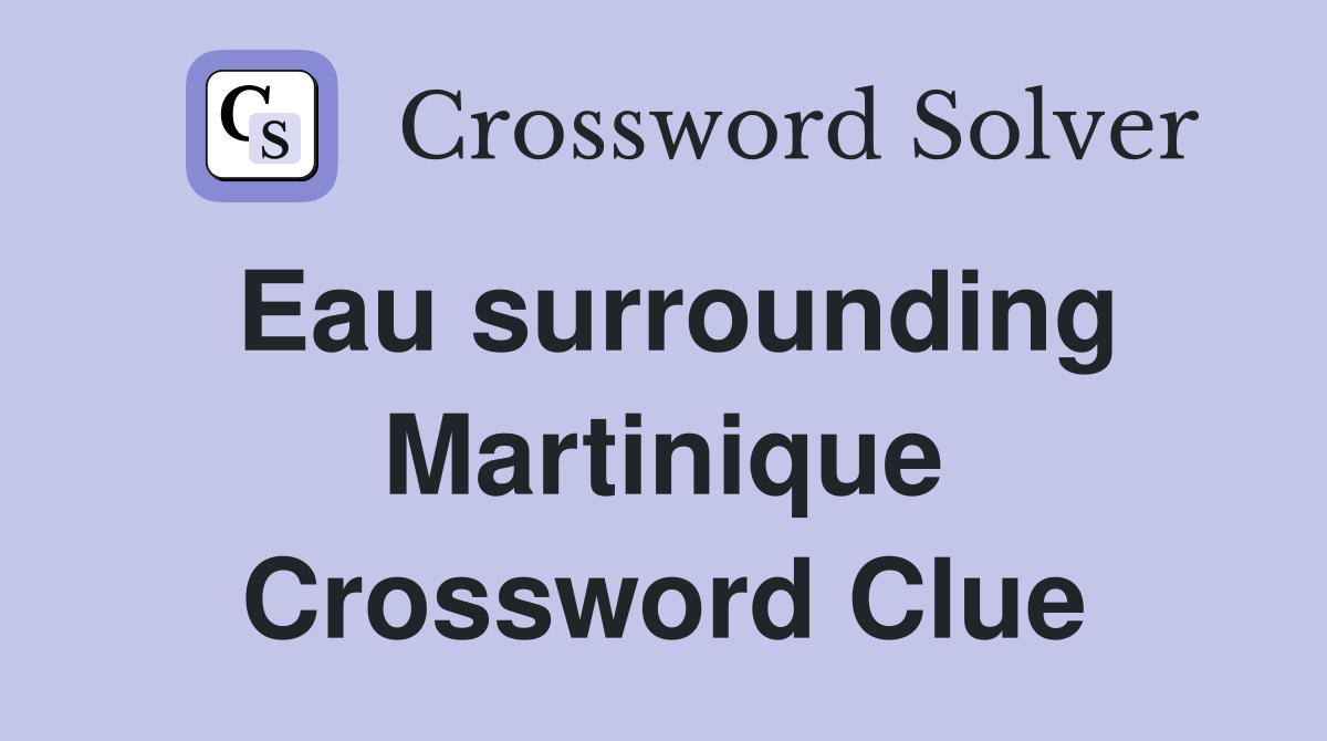Eau surrounding Martinique Crossword Clue