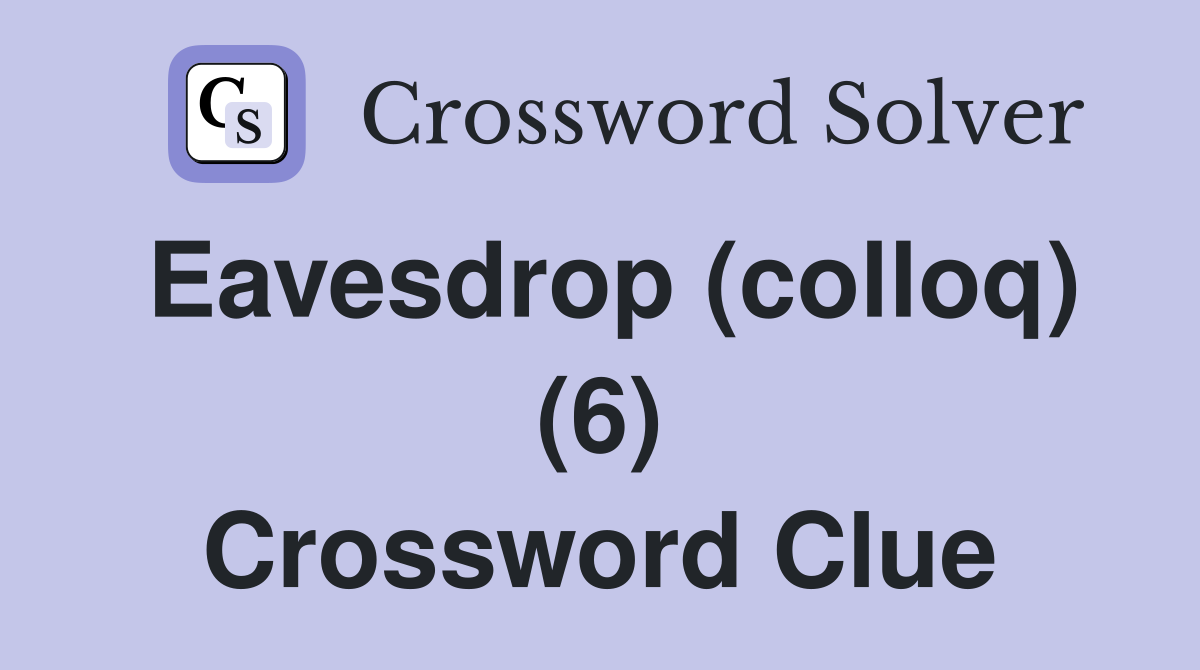 Eavesdrop (colloq) (6) Crossword Clue