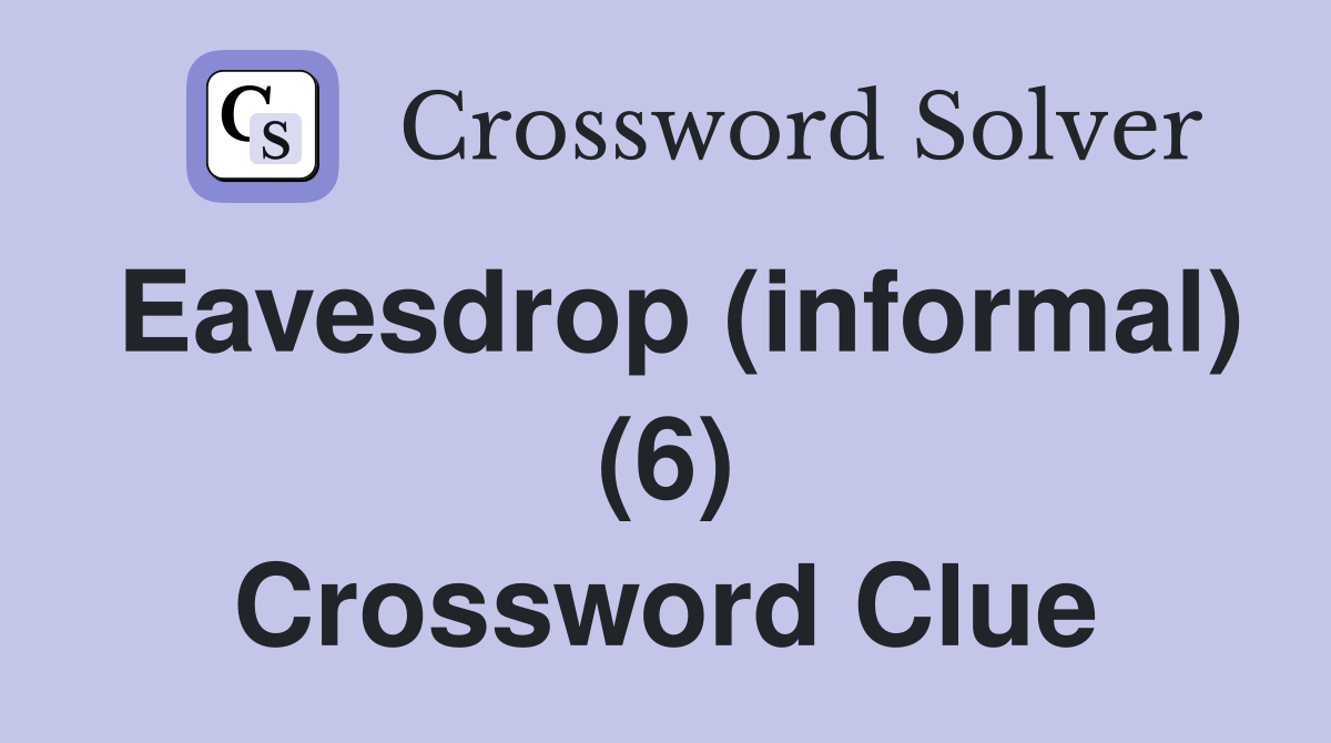 Eavesdrop (informal) (6) Crossword Clue