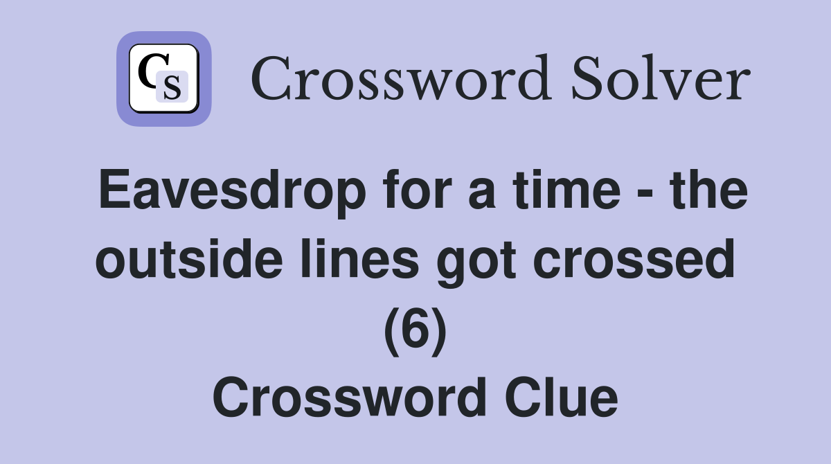 Eavesdrop for a time - the outside lines got crossed (6) Crossword Clue