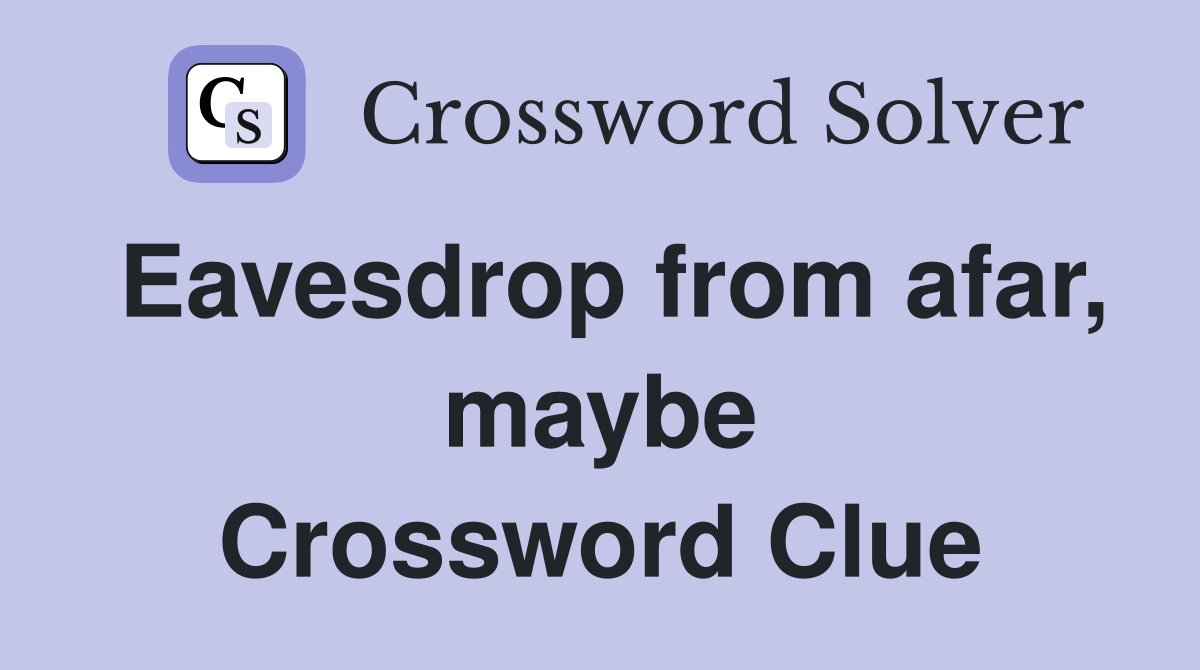 Eavesdrop from afar, maybe Crossword Clue