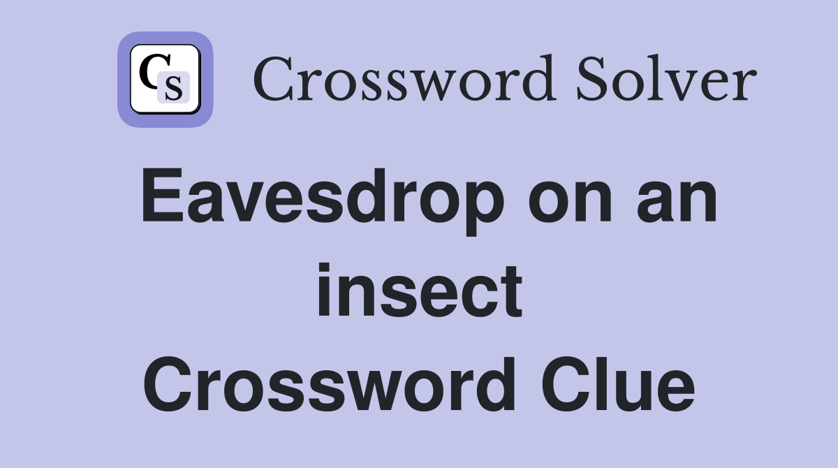 Eavesdrop on an insect Crossword Clue
