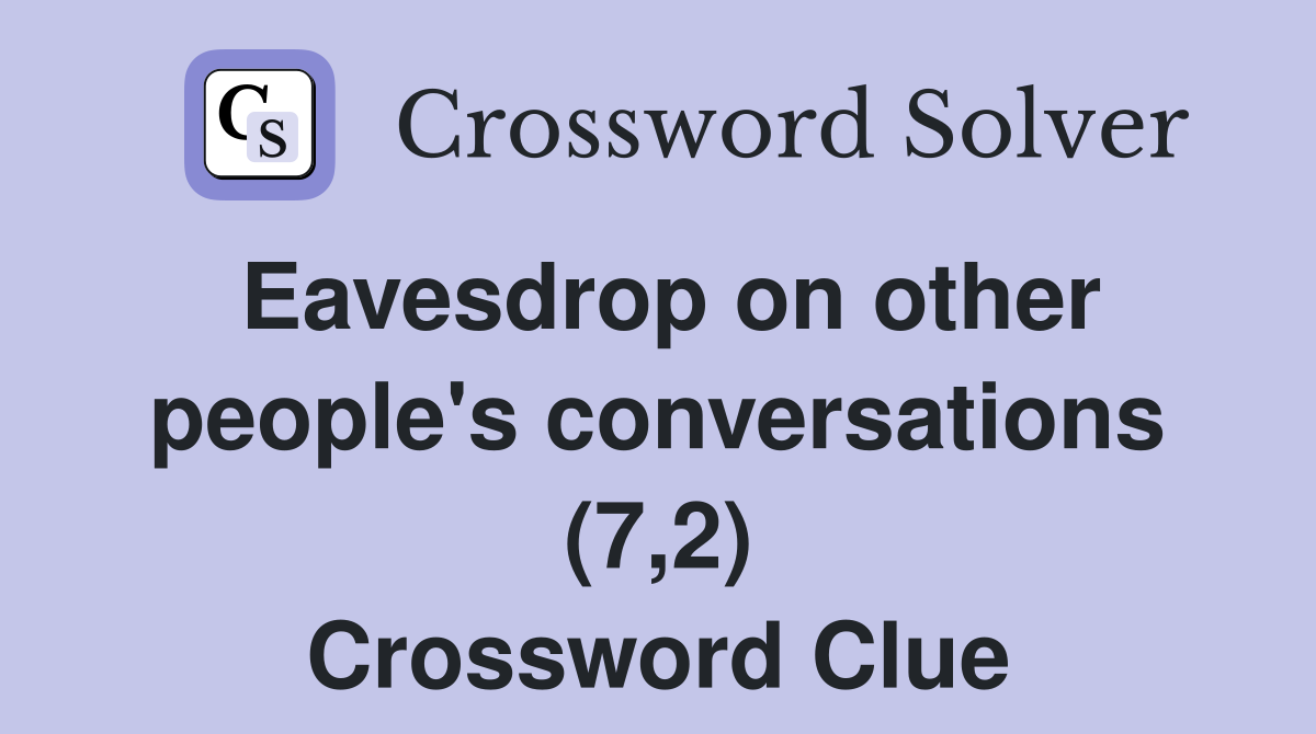 Eavesdrop on other people's conversations (7,2) Crossword Clue