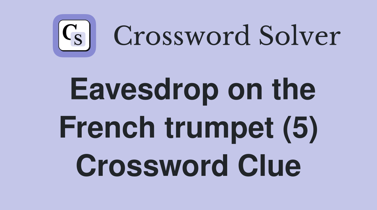 Eavesdrop on the French trumpet (5) Crossword Clue