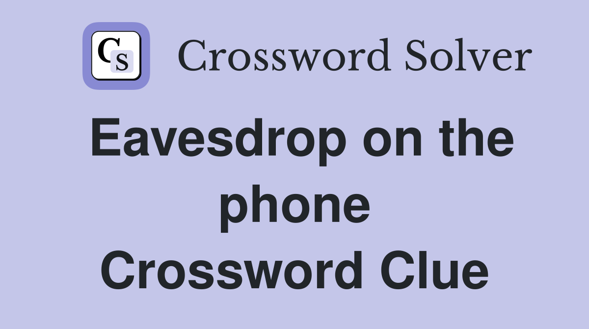 Eavesdrop on the phone Crossword Clue