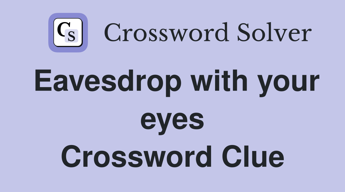 Eavesdrop with your eyes Crossword Clue