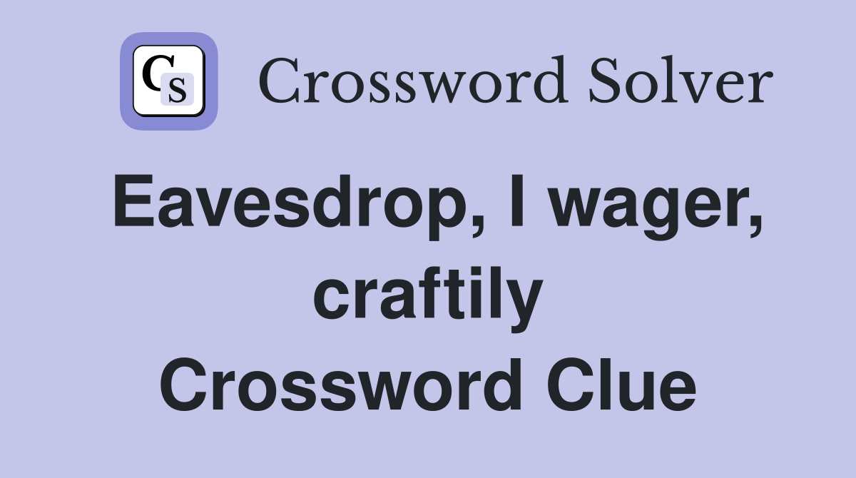 Eavesdrop, I wager, craftily Crossword Clue