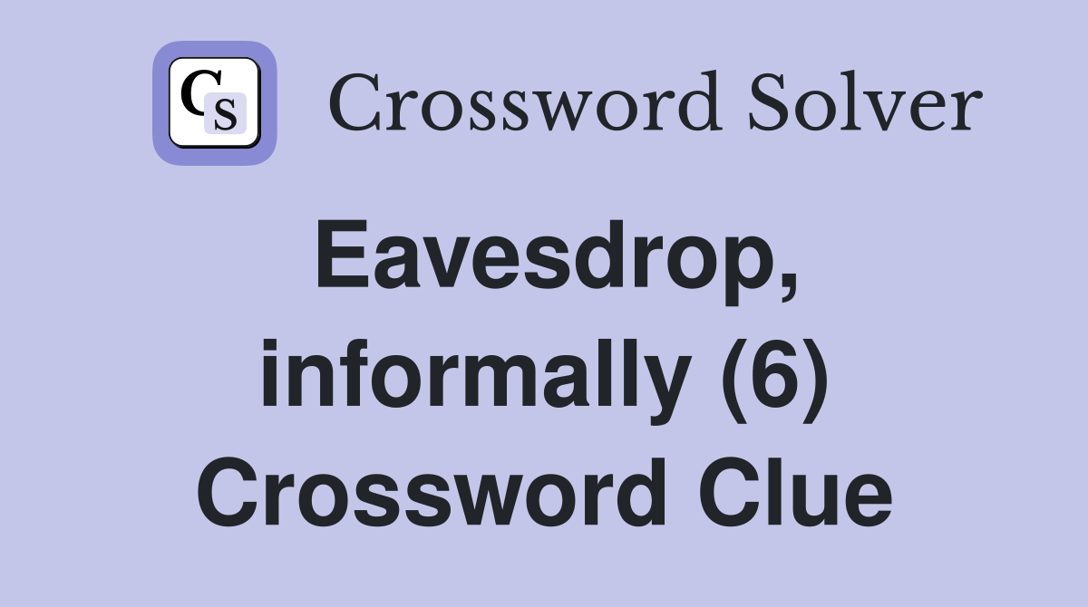 Eavesdrop, informally (6) Crossword Clue