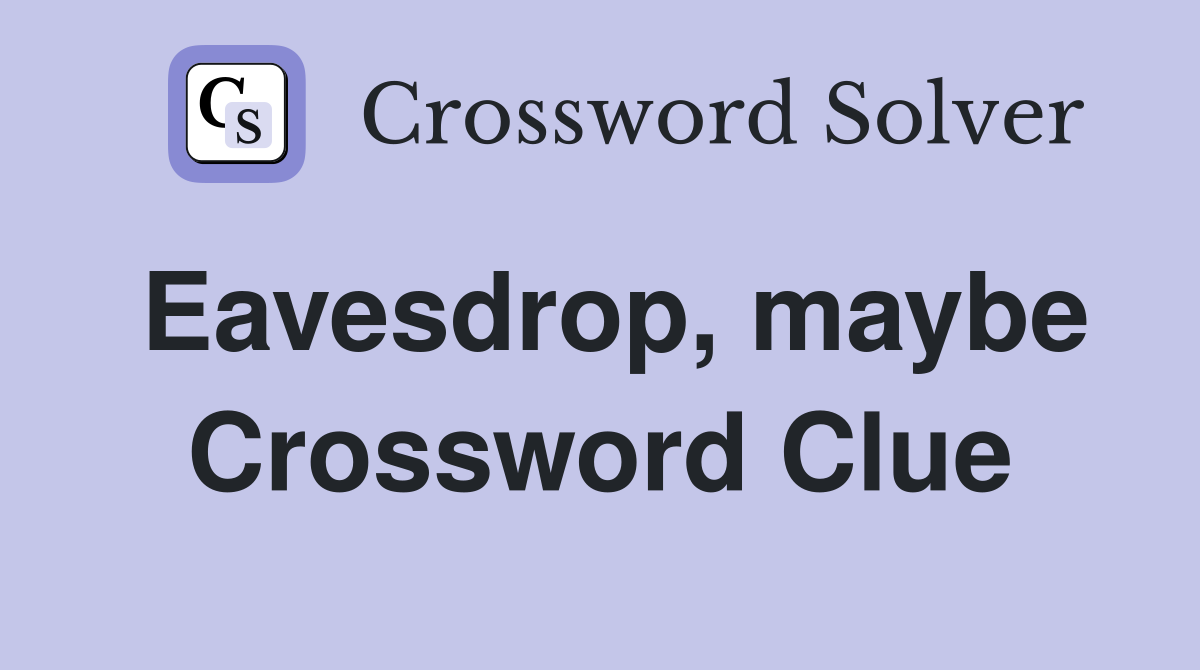 Eavesdrop, maybe Crossword Clue