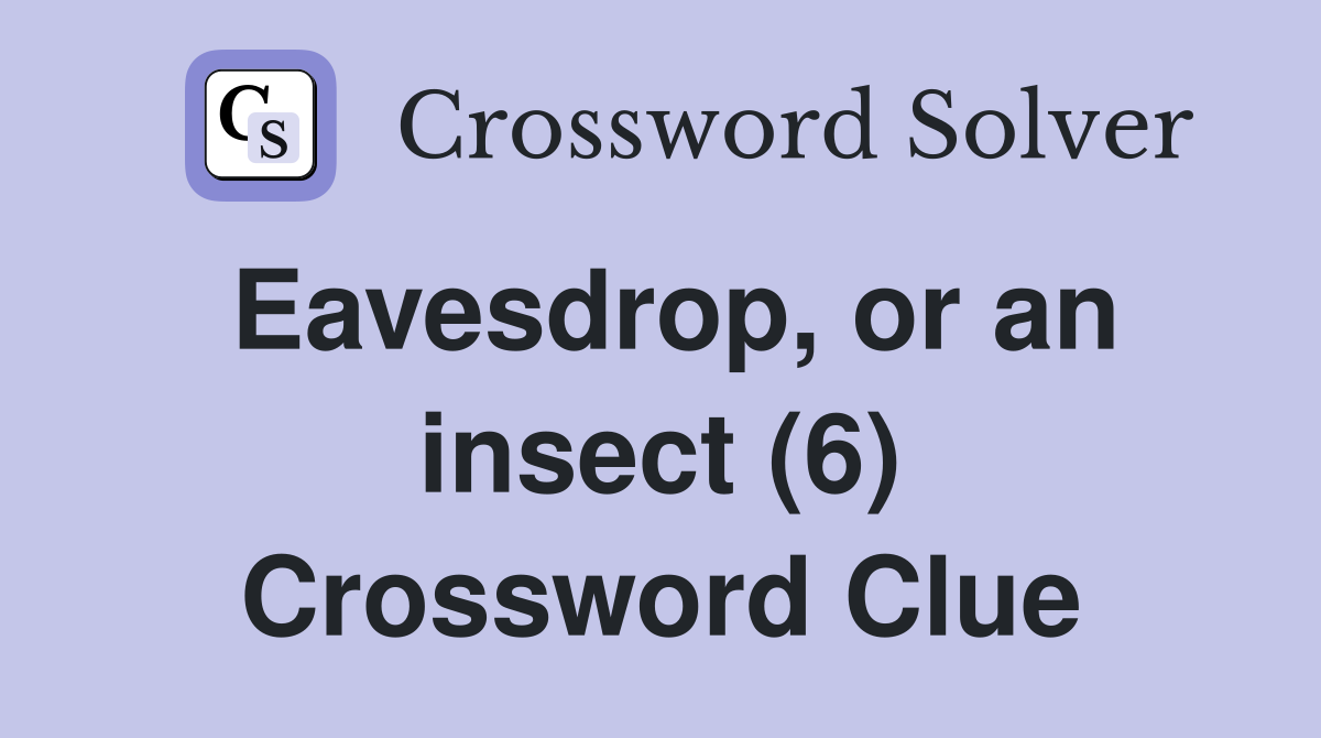 Eavesdrop, or an insect (6) Crossword Clue