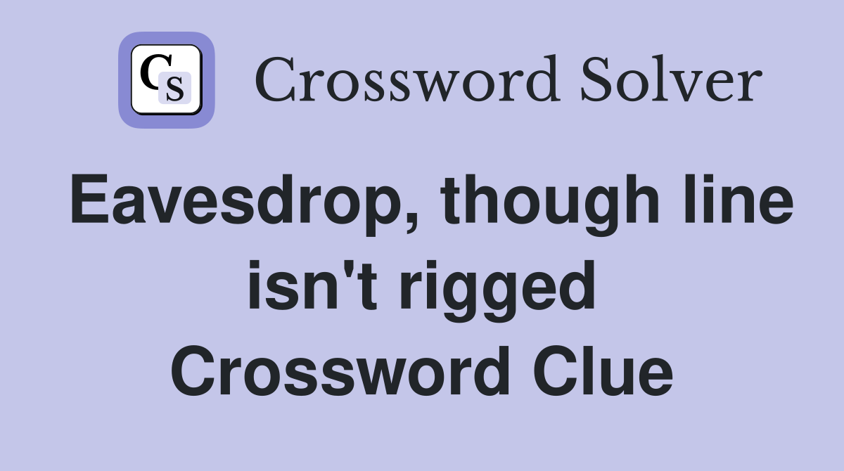 Eavesdrop, though line isn't rigged Crossword Clue