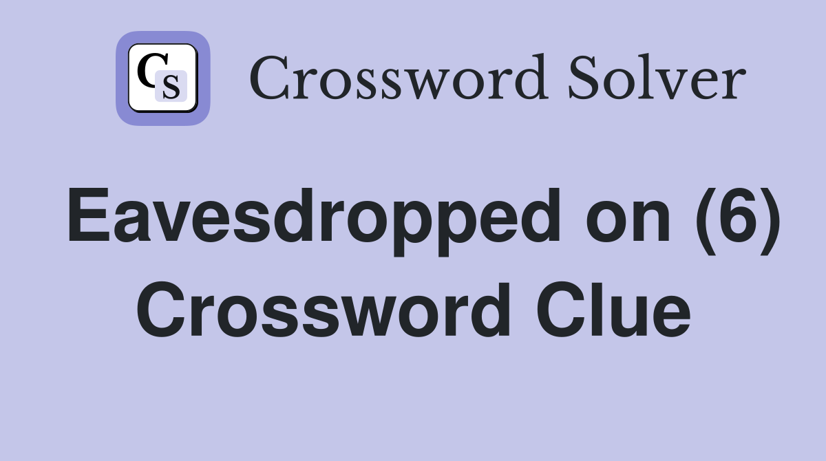Eavesdropped on (6) Crossword Clue