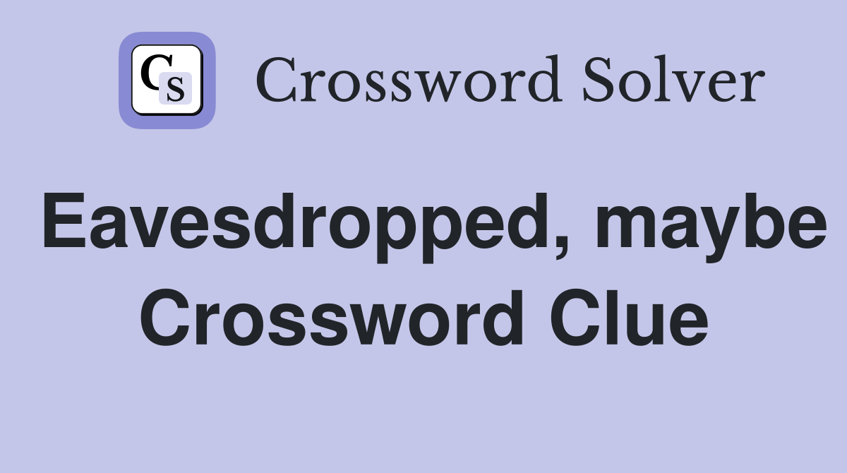 Eavesdropped, maybe Crossword Clue