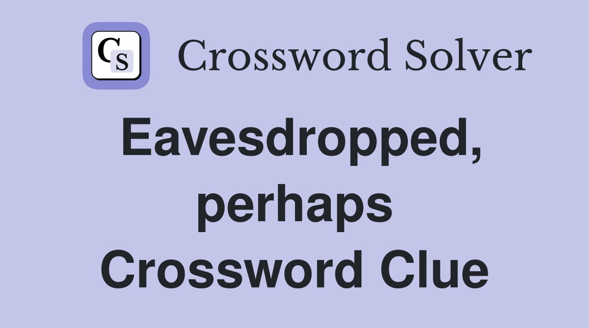 Eavesdropped, perhaps Crossword Clue