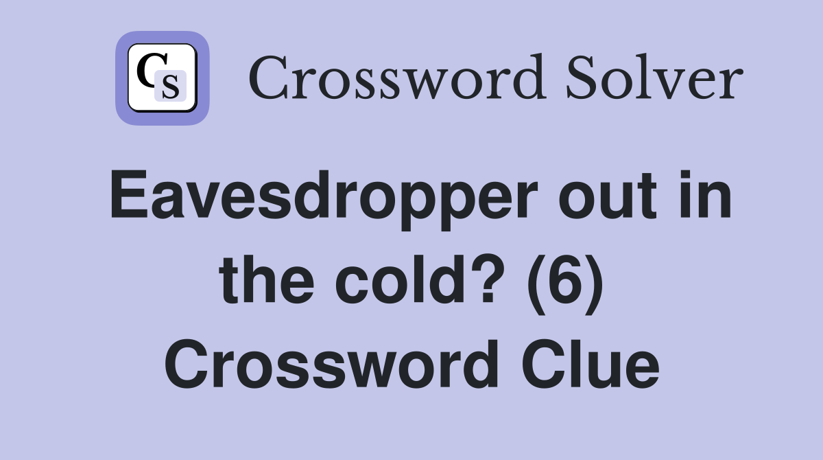 Eavesdropper out in the cold? (6) Crossword Clue
