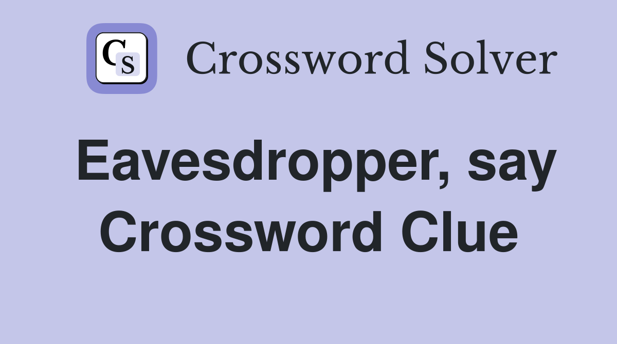 Eavesdropper, say Crossword Clue