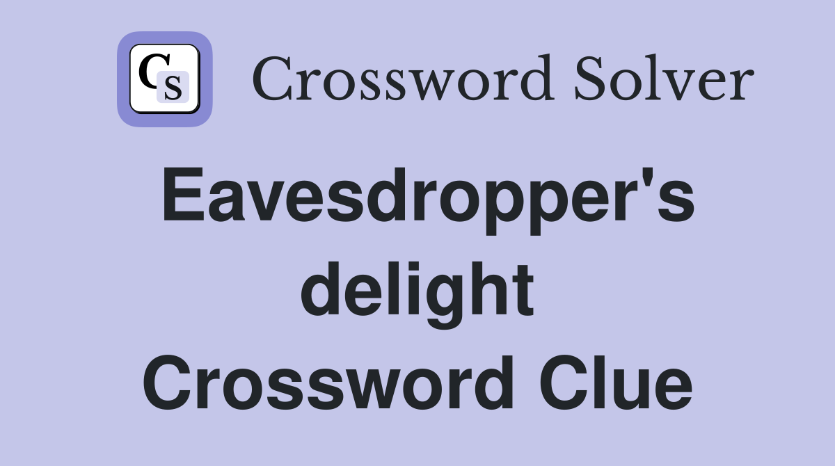 Eavesdropper's delight Crossword Clue