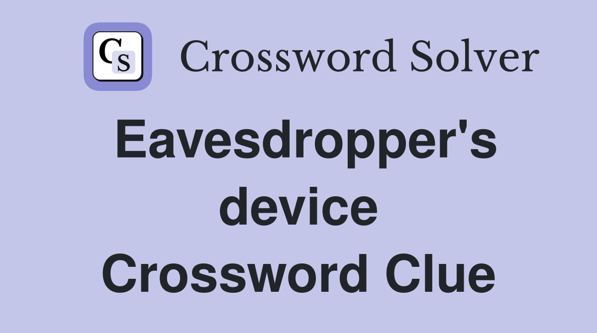 Eavesdropper's device Crossword Clue