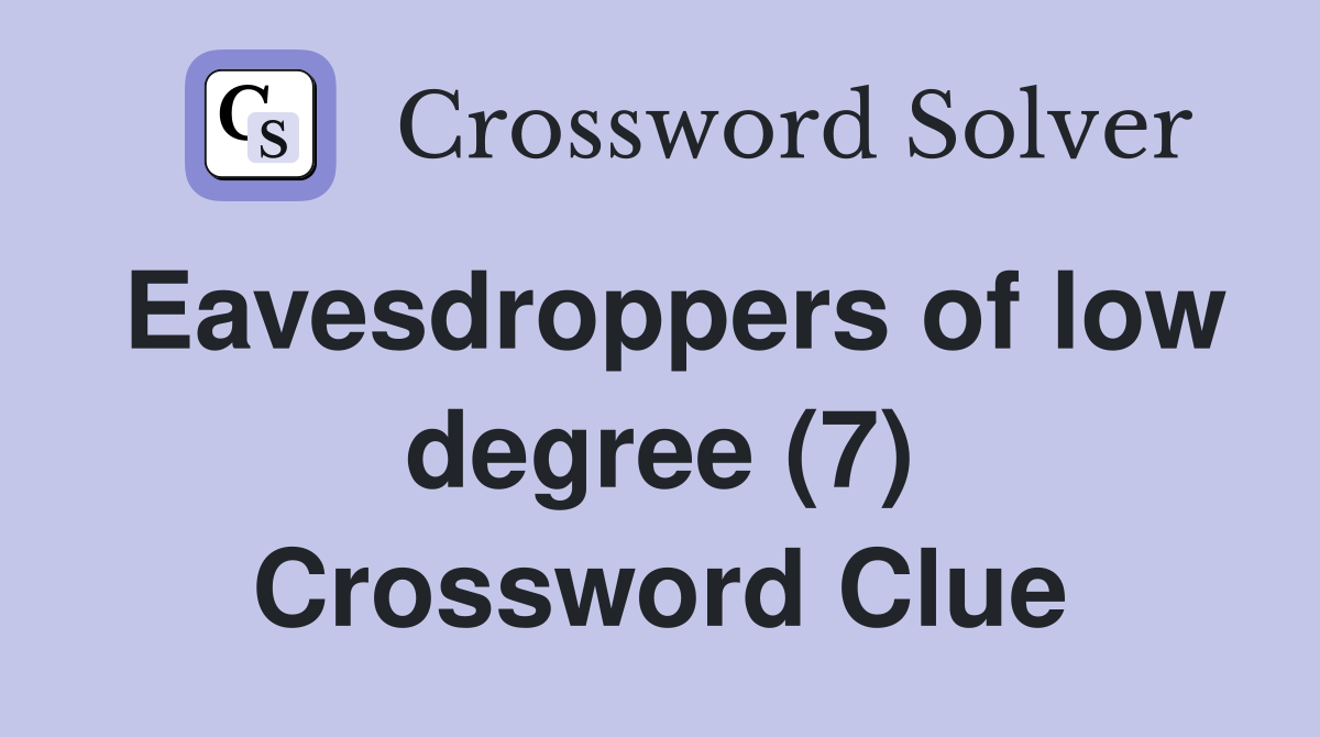Eavesdroppers of low degree (7) Crossword Clue