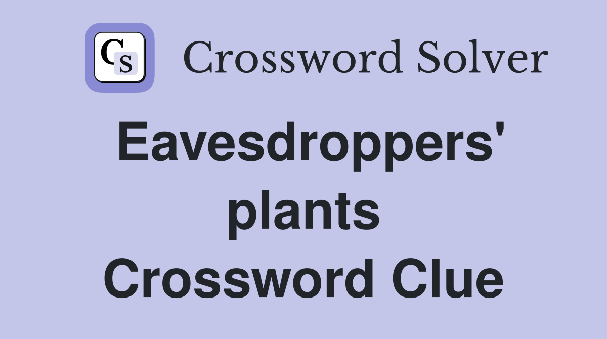 Eavesdroppers' plants Crossword Clue