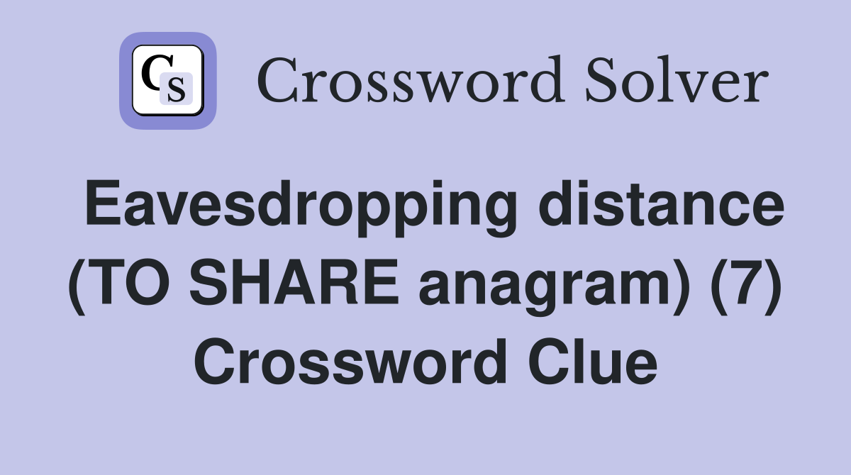 Eavesdropping distance (TO SHARE anagram) (7) Crossword Clue