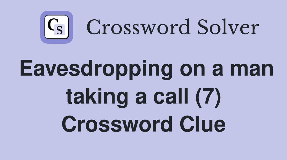 Eavesdropping on a man taking a call (7) Crossword Clue