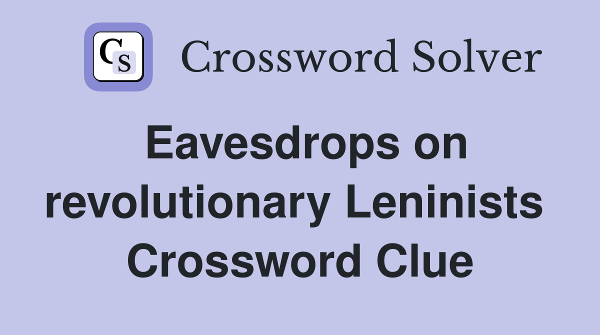 Eavesdrops on revolutionary Leninists  Crossword Clue
