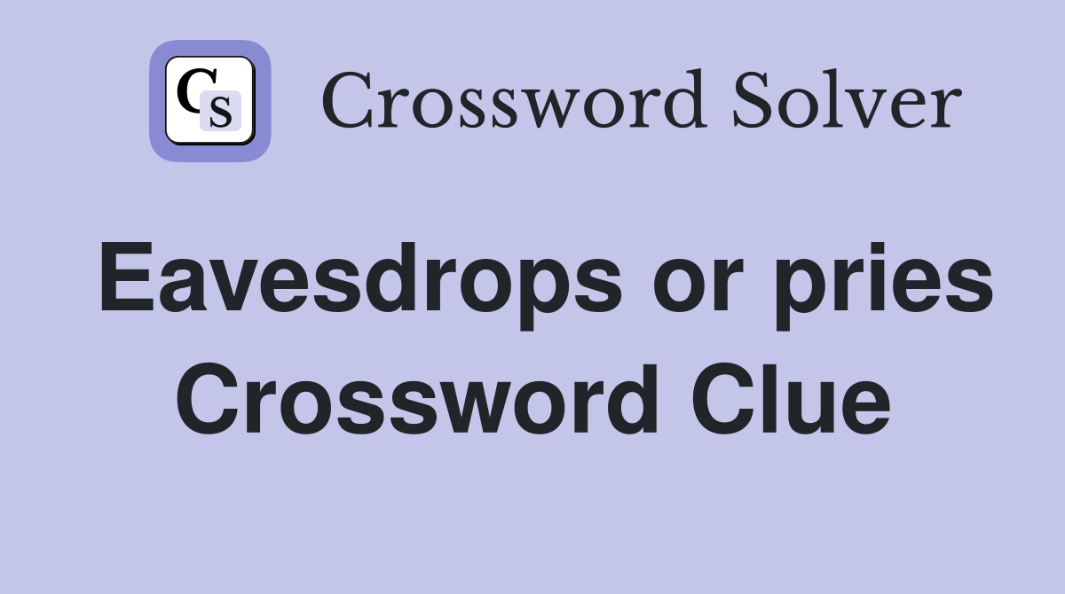 Eavesdrops or pries Crossword Clue