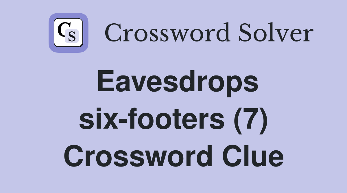 Eavesdrops six-footers (7) Crossword Clue