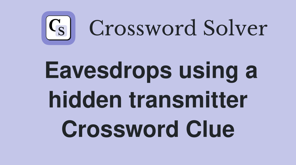 Eavesdrops using a hidden transmitter Crossword Clue