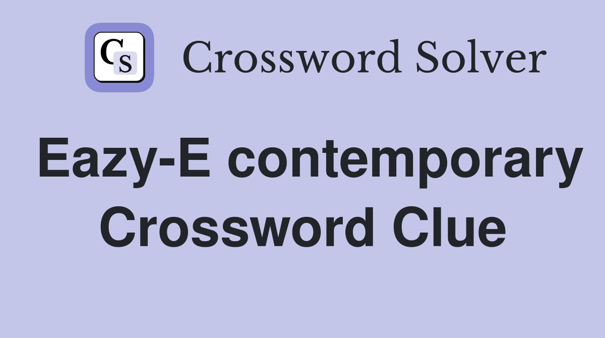 Eazy-E contemporary Crossword Clue