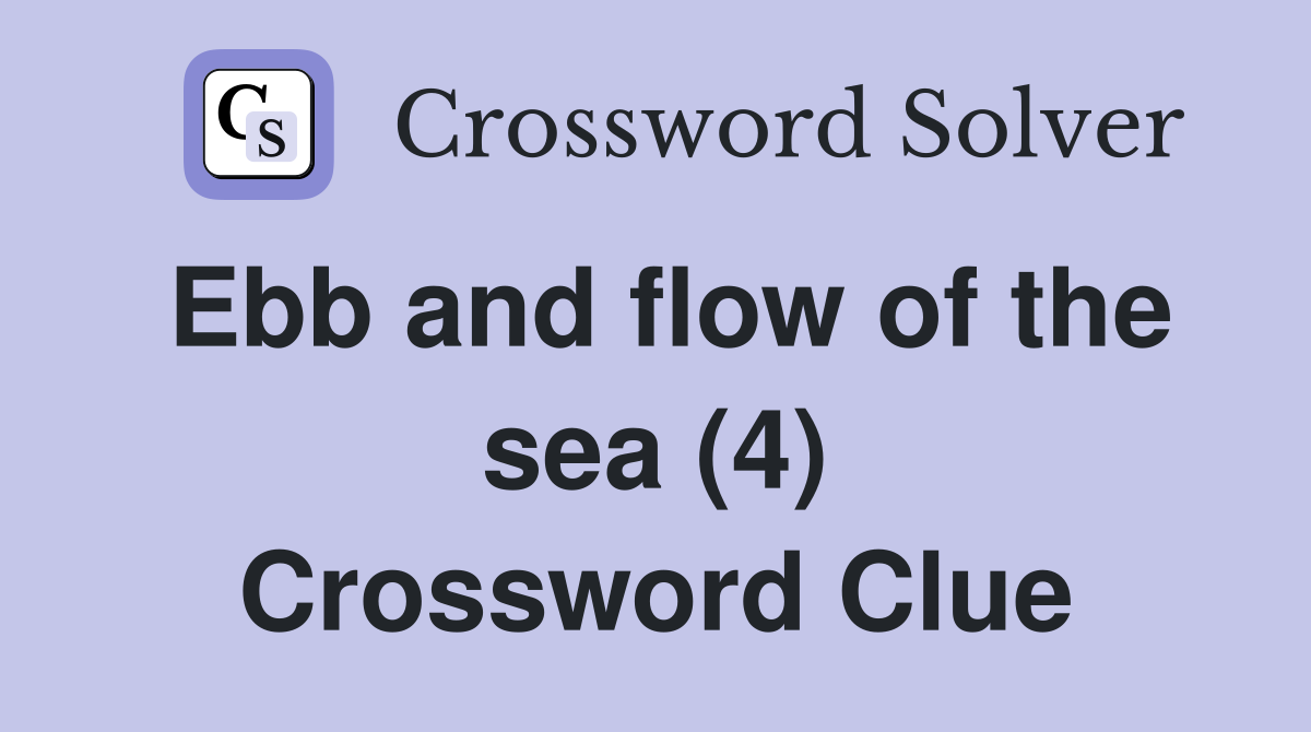 Ebb and flow of the sea (4) Crossword Clue