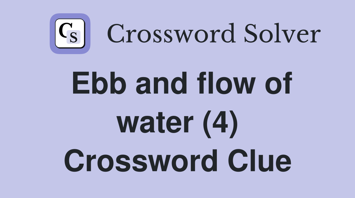 Ebb and flow of water (4) Crossword Clue