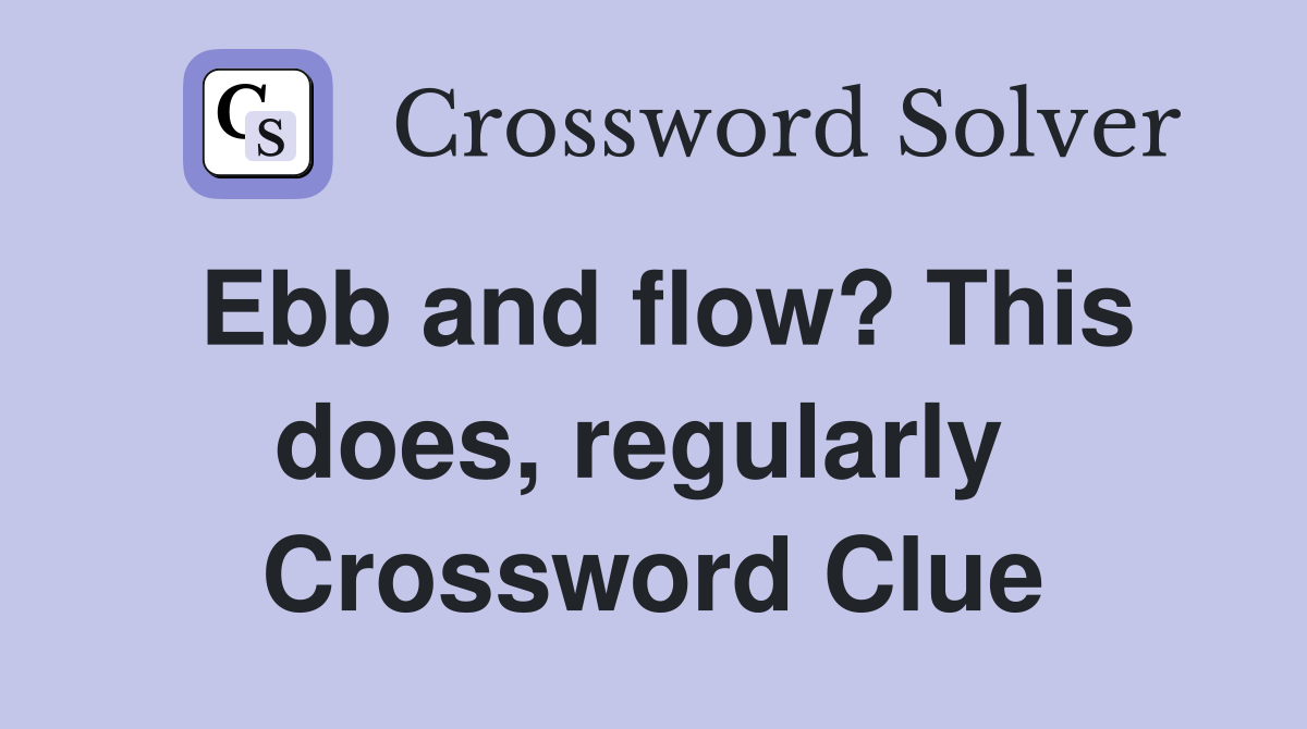 Ebb and flow? This does, regularly  Crossword Clue