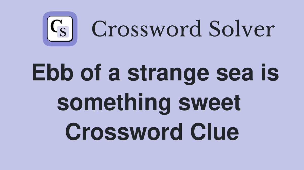 Ebb of a strange sea is something sweet  Crossword Clue