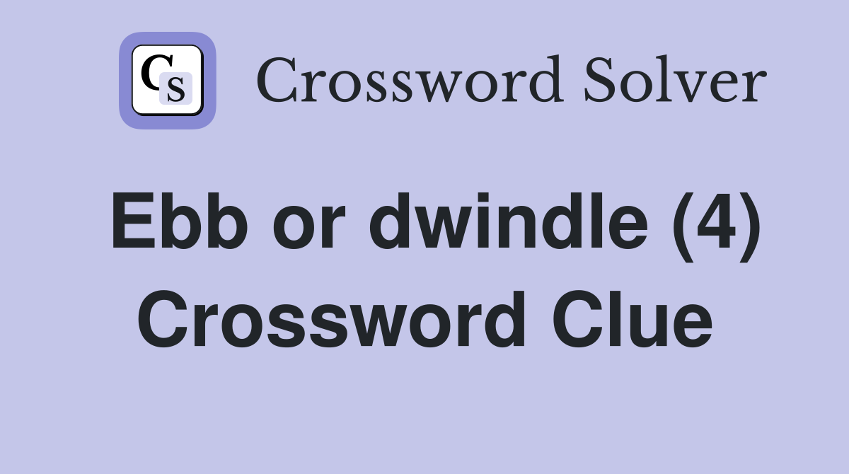 Ebb or dwindle (4) Crossword Clue
