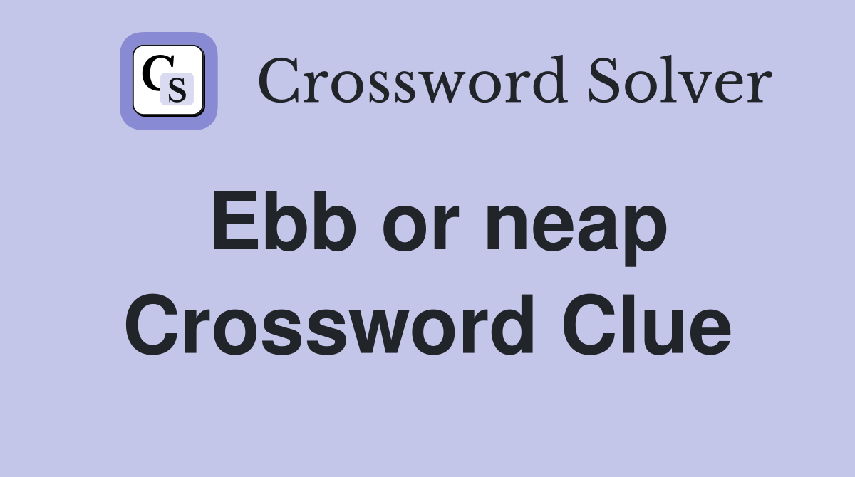 Ebb or neap Crossword Clue