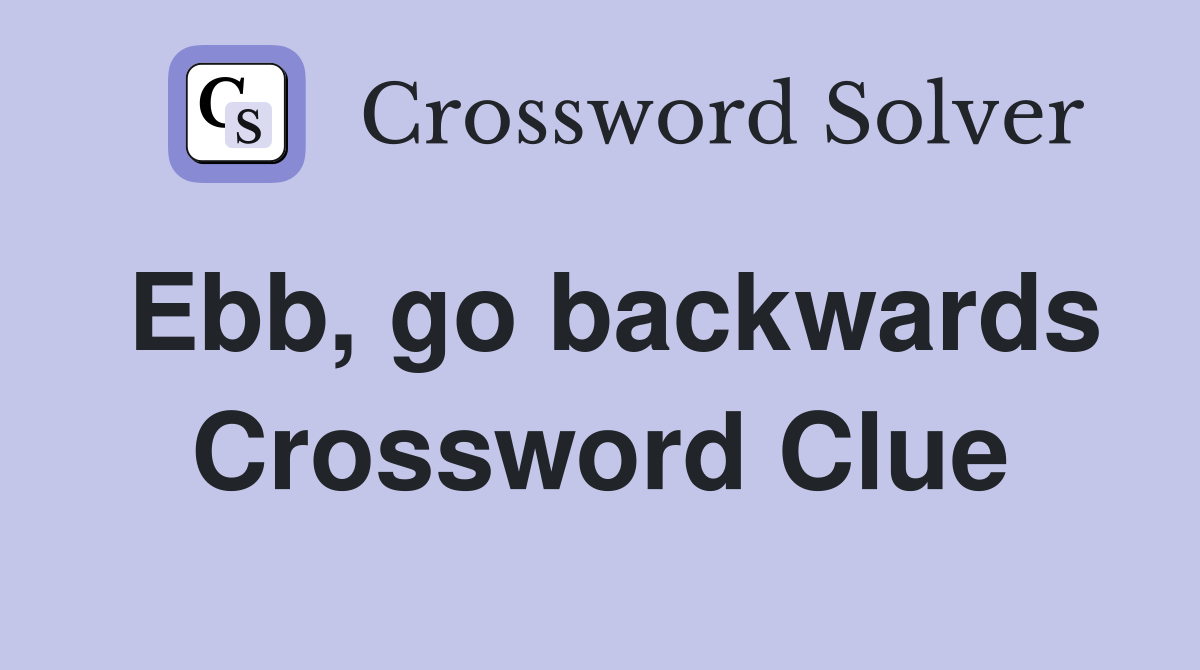 Ebb, go backwards Crossword Clue