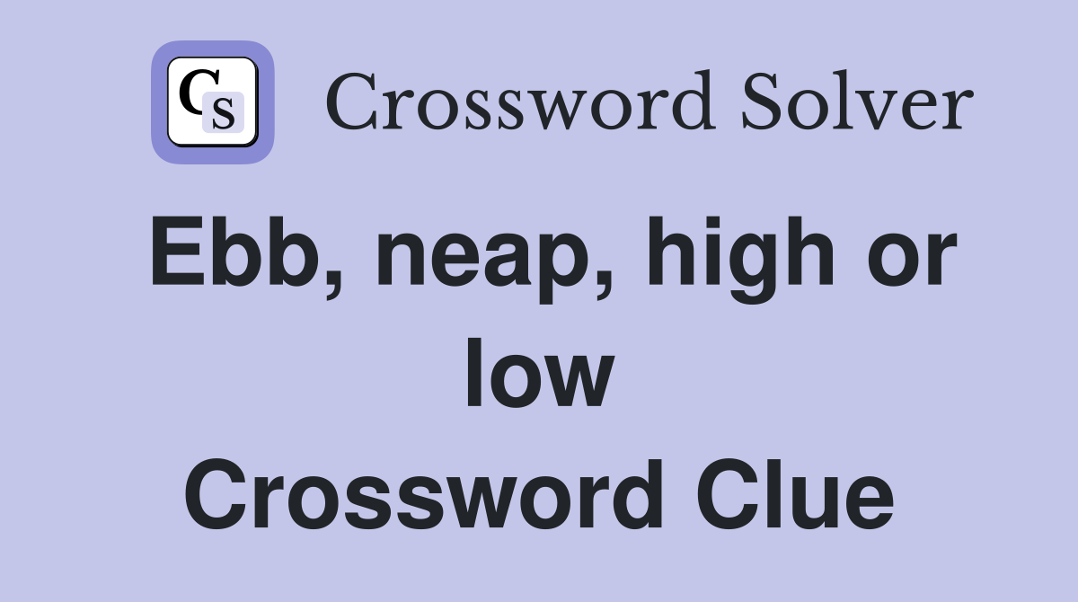 Ebb, neap, high or low Crossword Clue