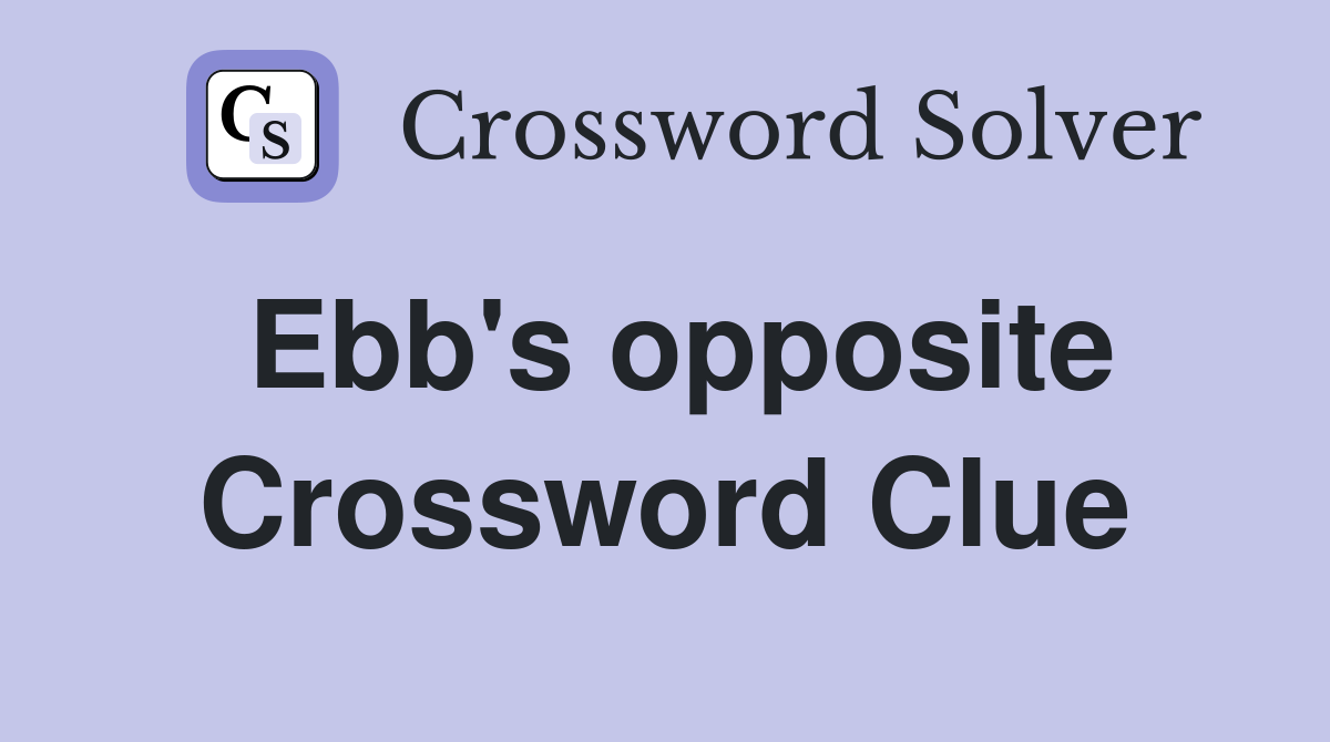 Ebb's opposite Crossword Clue