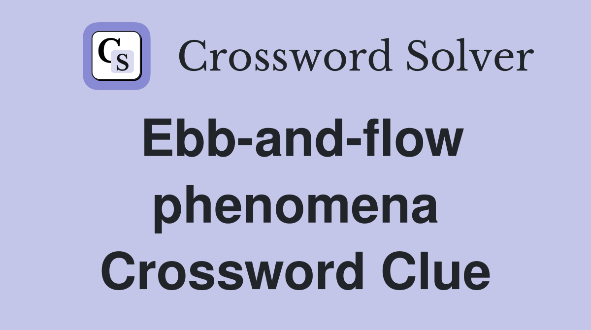 Ebb-and-flow phenomena Crossword Clue