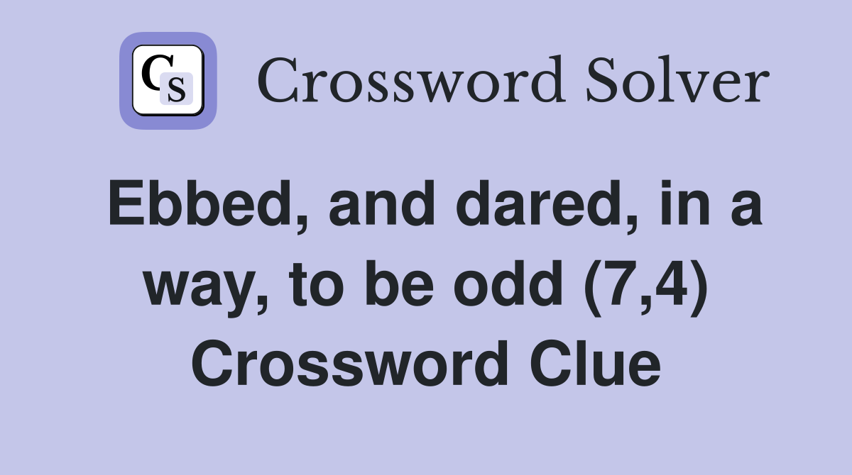 Ebbed, and dared, in a way, to be odd (7,4) Crossword Clue