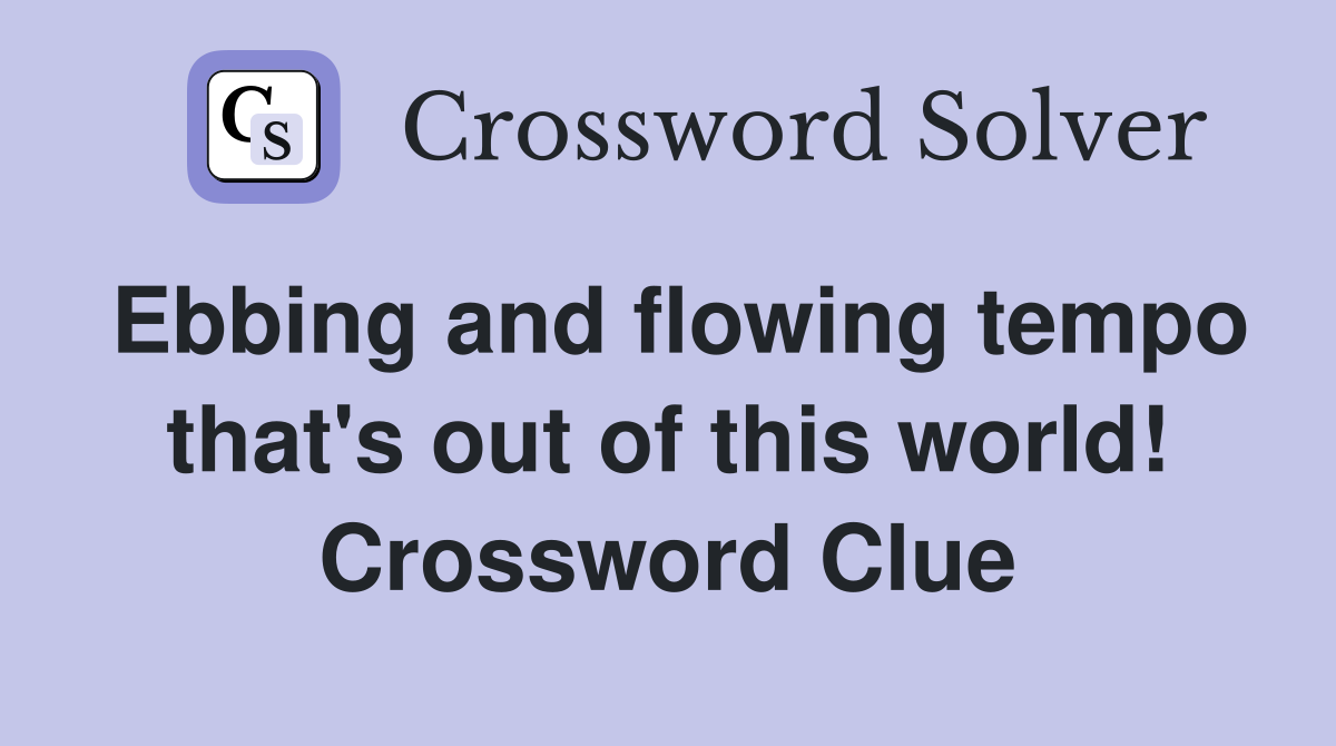 Ebbing and flowing tempo that's out of this world! Crossword Clue
