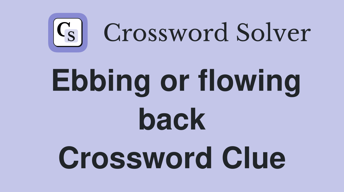 Ebbing or flowing back Crossword Clue