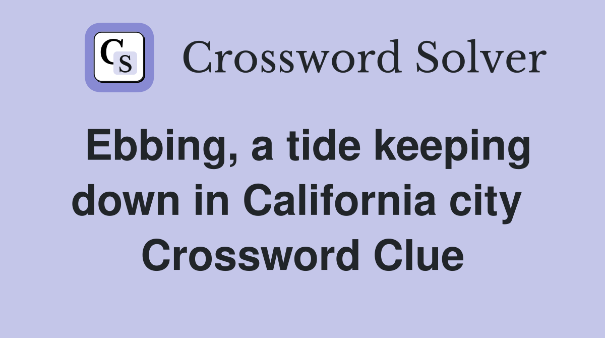 Ebbing, a tide keeping down in California city  Crossword Clue